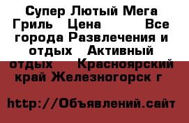 Супер Лютый Мега Гриль › Цена ­ 370 - Все города Развлечения и отдых » Активный отдых   . Красноярский край,Железногорск г.